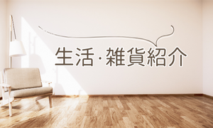 生活・雑貨紹介